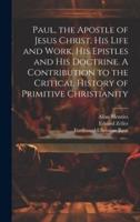 Paul, the Apostle of Jesus Christ, His Life and Work, His Epistles and His Doctrine. A Contribution to the Critical History of Primitive Christianity