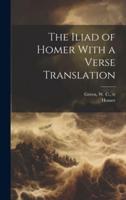 The Iliad of Homer With a Verse Translation