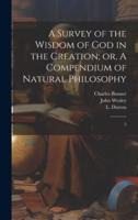 A Survey of the Wisdom of God in the Creation; or, A Compendium of Natural Philosophy
