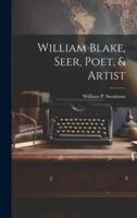 William Blake, Seer, Poet, & Artist
