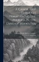 A Canoe Trip Through Temagaming the Peerless in the Land of Hiawatha