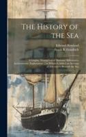 The History of the Sea; a Graphic Description of Maritime Adventures, Achievements, Explorations ... To Which Is Added an Account of Adventures Beneath the Sea