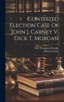 Contested Election Case Of John J. Carney V. Dick T. Morgan