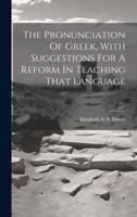 The Pronunciation Of Greek, With Suggestions For A Reform In Teaching That Language