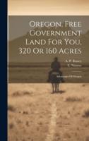 Oregon, Free Government Land For You, 320 Or 160 Acres