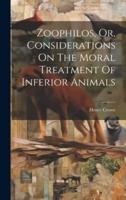 Zoophilos, Or, Considerations On The Moral Treatment Of Inferior Animals