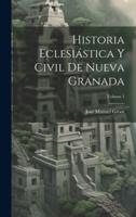 Historia Eclesiástica Y Civil De Nueva Granada; Volume 1