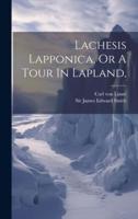 Lachesis Lapponica, Or A Tour In Lapland,