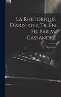 La Rhetorique D'aristote, Tr. En Fr. Par M. Cassandre