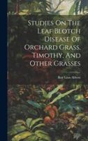 Studies On The Leaf Blotch Disease Of Orchard Grass, Timothy, And Other Grasses