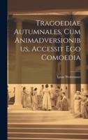 Tragoediae Autumnales, Cum Animadversionibus, Accessit Ego Comoedia