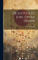 De Justitia Et Jure, Opera Omnia