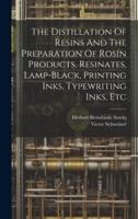 The Distillation Of Resins And The Preparation Of Rosin Products, Resinates, Lamp-Black, Printing Inks, Typewriting Inks, Etc