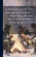 A Memorial Of The American Patriots Who Fell At The Battle Of Bunker Hill, June 17, 1775