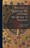 Tractatus Quinque Ad Primam Secundae D. Thomae