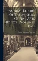 Annual Report Of The Museum Of Fine Arts Boston, Volumes 15-21