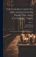 The Church And Its Organization In Primitive And Catholic Times