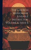 The Church Missionary Juvenile Instructor, Volume 6, Issue 6