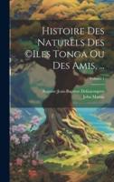 Histoire Des Naturels Des (C)iles Tonga Ou Des Amis, ...; Volume 1