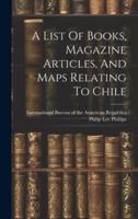 A List Of Books, Magazine Articles, And Maps Relating To Chile