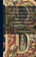 A Collection Of Facsimiles Of The Types, Woodcuts, And Capital Letters Used By Early Printers
