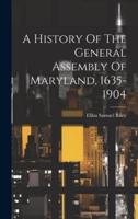 A History Of The General Assembly Of Maryland, 1635-1904