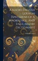 A Maori-English Lexikon [Specimens Of A Maori-Engl. And Engl.-Maori Dictionary]