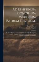 Ad Ephesinum Concilium Variorum Patrum Epistolae
