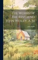 The Works Of The Reverend John Wesley, A. M