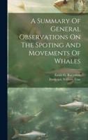 A Summary Of General Observations On The Spoting And Movements Of Whales