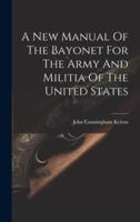 A New Manual Of The Bayonet For The Army And Militia Of The United States