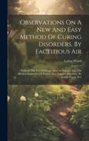 Observations On A New And Easy Method Of Curing Disorders, By Factitious Air