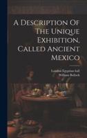 A Description Of The Unique Exhibition, Called Ancient Mexico