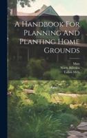 A Handbook For Planning And Planting Home Grounds