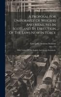 A Proposal For Uniformity Of Weights And Measures In Scotland, By Execution Of The Laws Now In Force