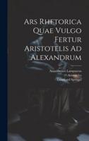 Ars Rhetorica Quae Vulgo Fertur Aristotelis Ad Alexandrum
