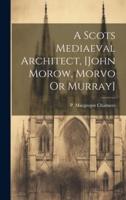 A Scots Mediaeval Architect, [John Morow, Morvo Or Murray]