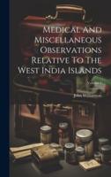 Medical And Miscellaneous Observations Relative To The West India Islands; Volume 1