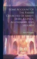 Some Account Of The Parish Churches Of Abbey-Dore, Kilpeck, Allensmore And Holmer