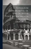 Annalium Librorum Vii.-Ix. Sive De Bellis Punicis Fragmenta Emendata Disposita ...