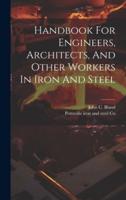 Handbook For Engineers, Architects, And Other Workers In Iron And Steel