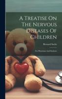 A Treatise On The Nervous Diseases Of Children