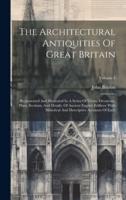 The Architectural Antiquities Of Great Britain