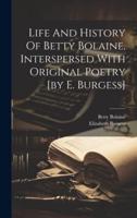 Life And History Of Betty Bolaine, Interspersed With Original Poetry [By E. Burgess]