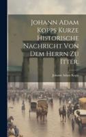 Johann Adam Kopps Kurze Historische Nachricht Von Dem Herrn Zu Itter.