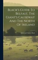 Black's Guide To Belfast, The Giant's Causeway And The North Of Ireland