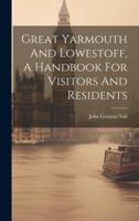 Great Yarmouth And Lowestoff, A Handbook For Visitors And Residents