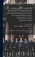 A Manual Of The Law Relating To Industrial And Provident Societies, In Their Formation, Existence, And Dissolution