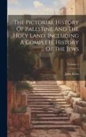 The Pictorial History Of Palestine And The Holy Land, Including A Complete History Of The Jews; Volume 2