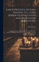 Early Writings Of John Hooper, D.d., Lord Bishop Of Gloucester And Worcester, Martyr 1555